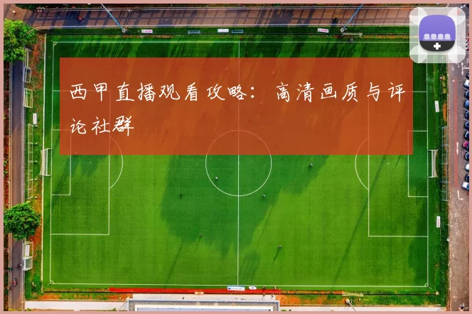 西甲直播观看攻略：高清画质与评论社群