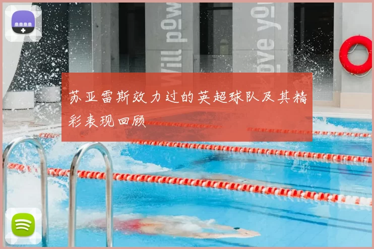 苏亚雷斯效力过的英超球队及其精彩表现回顾