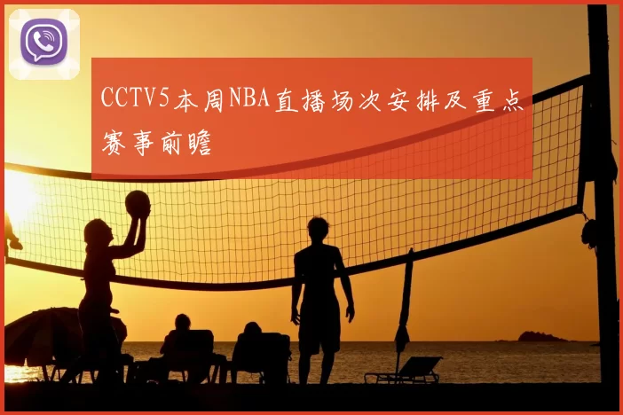 CCTV5本周NBA直播场次安排及重点赛事前瞻