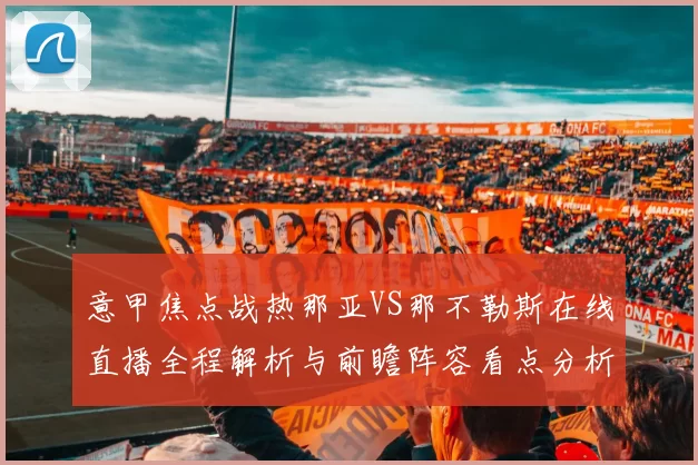 意甲焦点战热那亚VS那不勒斯在线直播全程解析与前瞻阵容看点分析