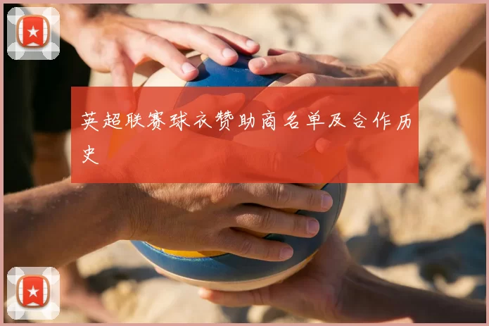 英超联赛球衣赞助商名单及合作历史
