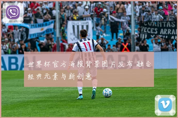 世界杯官方海报背景图片发布 融合经典元素与新创意