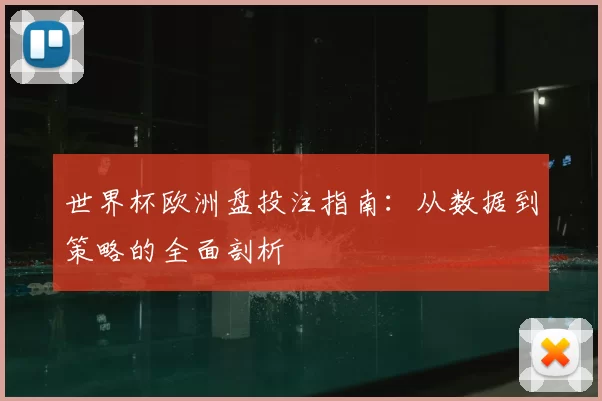 世界杯欧洲盘投注指南:从数据到策略的全面剖析
