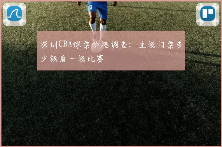 深圳CBA球票价格调查：主场门票多少钱看一场比赛