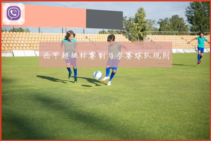 西甲超级杯赛制与参赛球队规则