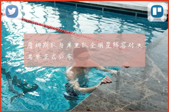 詹姆斯队与库里队全明星阵容对决名单正式公布