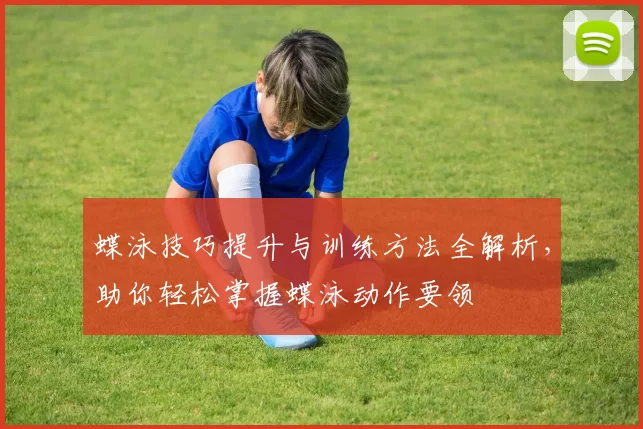 蝶泳技巧提升与训练方法全解析，助你轻松掌握蝶泳动作要领