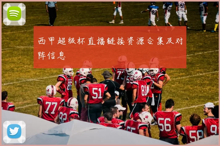 西甲超级杯直播链接资源合集及对阵信息