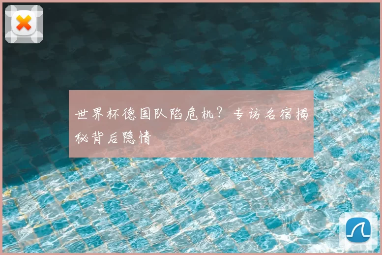 世界杯德国队陷危机?专访名宿揭秘背后隐情