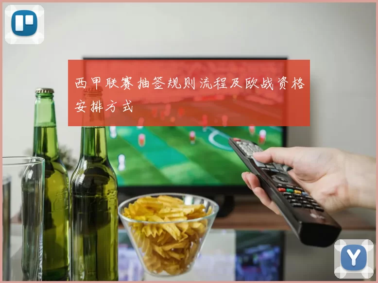 西甲联赛抽签规则流程及欧战资格安排方式