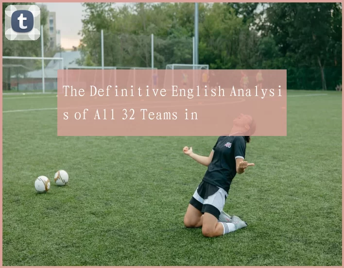 The Definitive English Analysis of All 32 Teams in