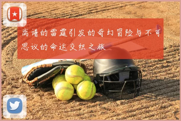 离谱的雷霆引发的奇幻冒险与不可思议的命运交织之旅