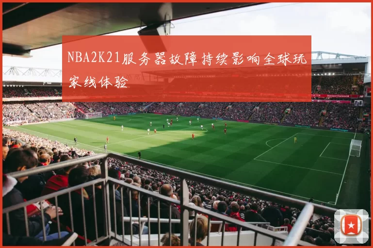 NBA2K21服务器故障持续影响全球玩家线体验