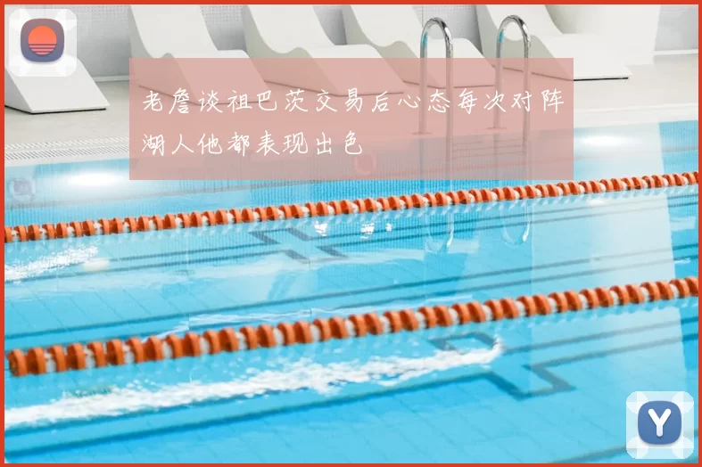 老詹谈祖巴茨交易后心态每次对阵湖人他都表现出色