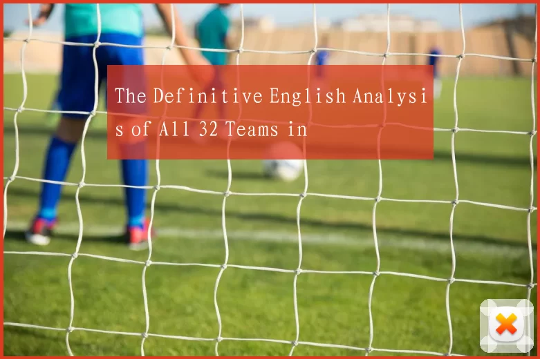 The Definitive English Analysis of All 32 Teams in