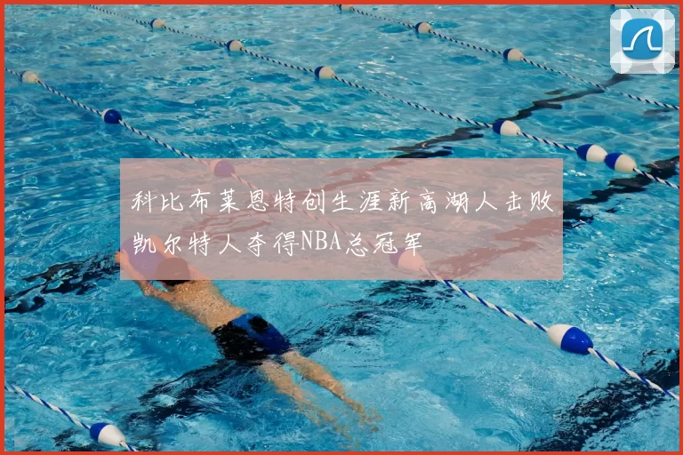 科比布莱恩特创生涯新高湖人击败凯尔特人夺得NBA总冠军